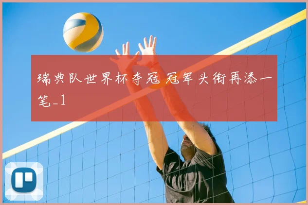 瑞典队世界杯夺冠 冠军头衔再添一笔_1