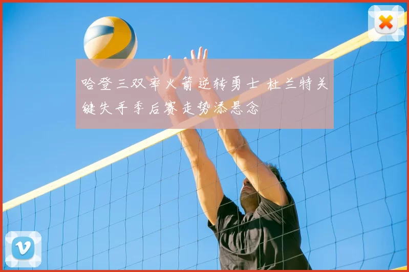 哈登三双率火箭逆转勇士 杜兰特关键失手季后赛走势添悬念
