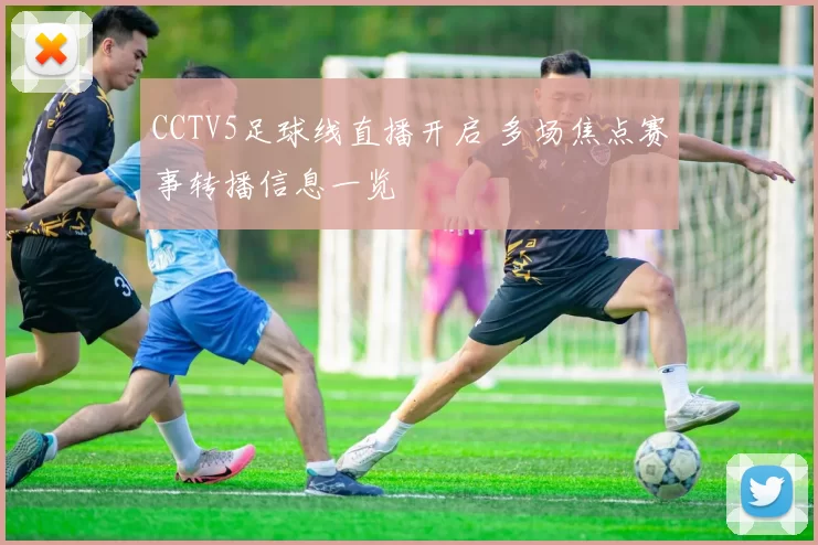 CCTV5足球线直播开启 多场焦点赛事转播信息一览