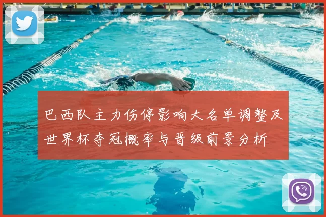 巴西队主力伤停影响大名单调整及世界杯夺冠概率与晋级前景分析