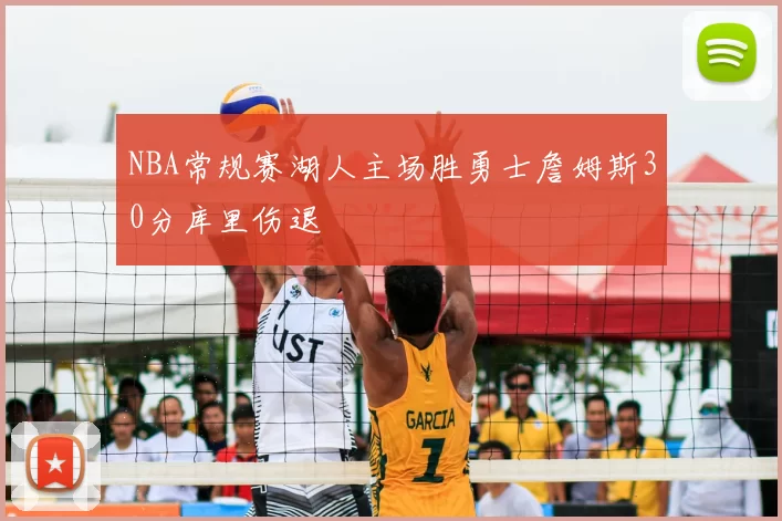 NBA常规赛湖人主场胜勇士詹姆斯30分库里伤退