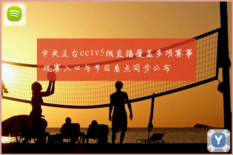 中央五台cctv5线直播覆盖多项赛事 观赛入口与节目看点同步公布